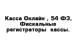 Касса-Онлайн , 54-ФЗ, Фискальные регистраторы  кассы. 